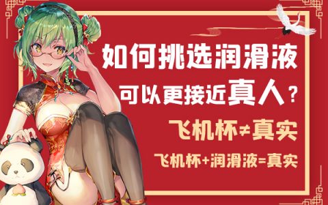如何挑选润滑液可以让飞机杯更接近真实?